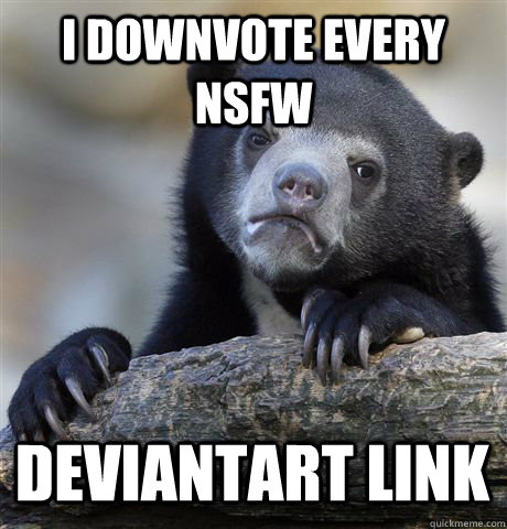 I DOWNVOTE EVERY NSFW DEVIANTART LINK   Confession Bear