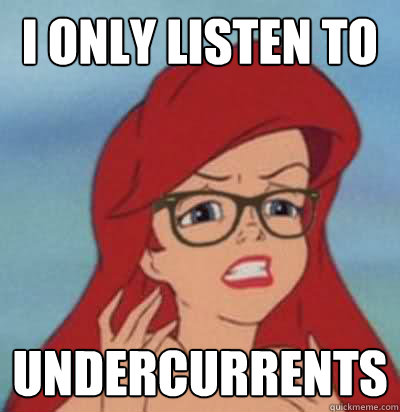 i only listen to undercurrents  Hipster Ariel