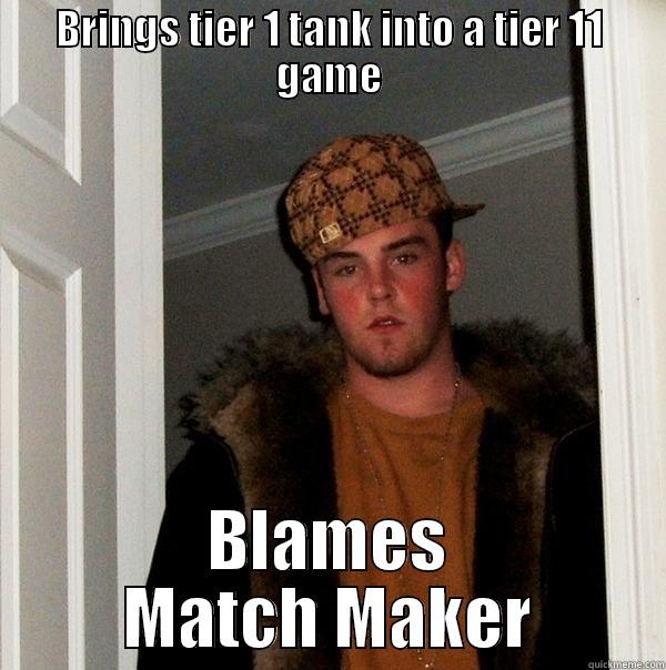 BRINGS TIER 1 TANK INTO A TIER 11 GAME BLAMES MATCH MAKER Scumbag Steve