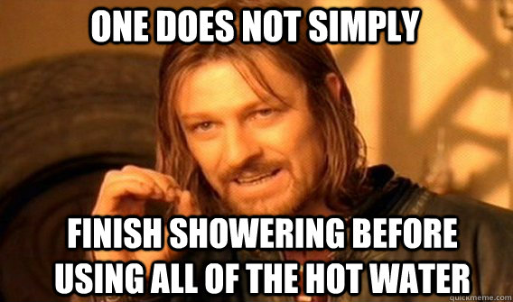 One does not simply finish showering before using all of the hot water - One does not simply finish showering before using all of the hot water  Boromirmod