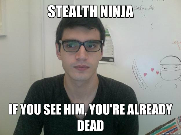 stealth Ninja if you see him, you're already dead  