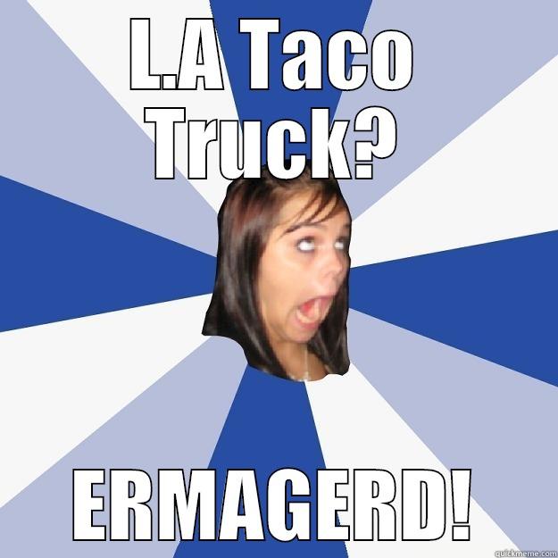 L.A TACO TRUCK? ERMAGERD! Annoying Facebook Girl