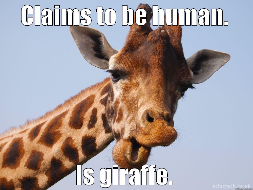 CLAIMS TO BE HUMAN. IS GIRAFFE. Misc