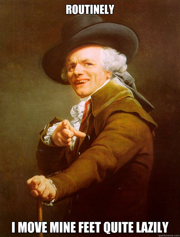 routinely i move mine feet quite lazily  Joseph Ducreux