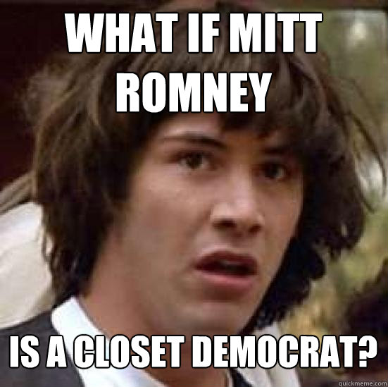 What if Mitt Romney is a closet democrat?  conspiracy keanu