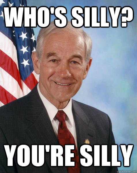 Who s Silly You re Silly Ron Paul Quickmeme