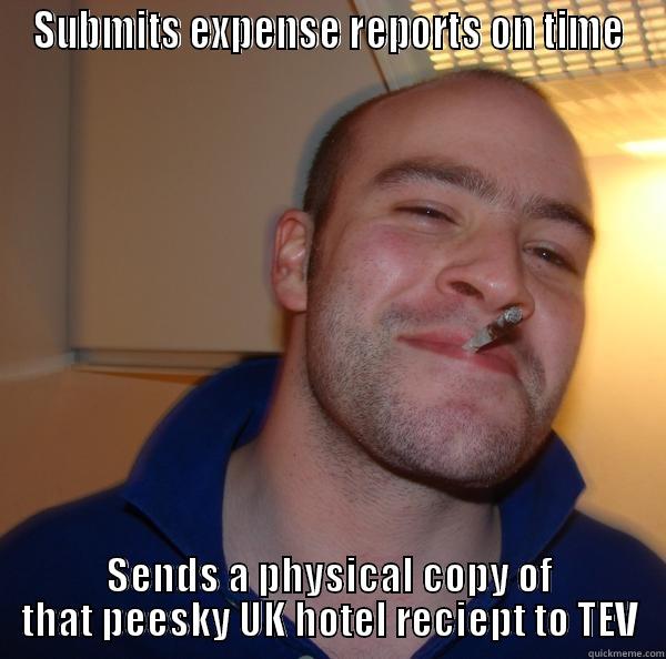 UK Reciepts - SUBMITS EXPENSE REPORTS ON TIME SENDS A PHYSICAL COPY OF THAT PEESKY UK HOTEL RECIEPT TO TEV Good Guy Greg 