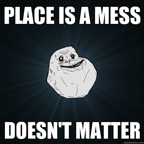 Place is a Mess Doesn't Matter - Place is a Mess Doesn't Matter  Forever Alone