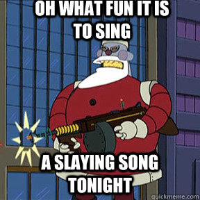 Oh what fun it is to sing A slaying song tonight - Oh what fun it is to sing A slaying song tonight  Robot santa