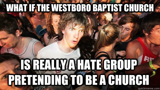 what if the westboro baptist church is really a hate group pretending to be a church  Sudden Clarity Clarence