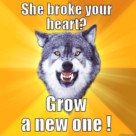 SHE BROKE YOUR HEART? GROW A NEW ONE ! Courage Wolf