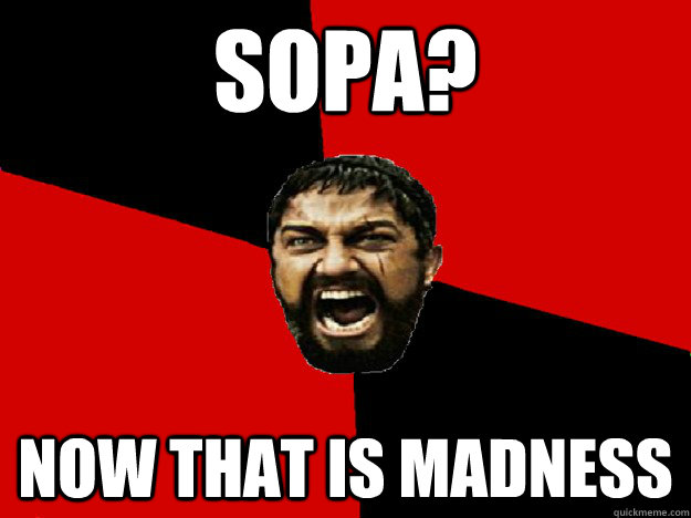 Sopa? Now that is madness  Overreacting Spartan
