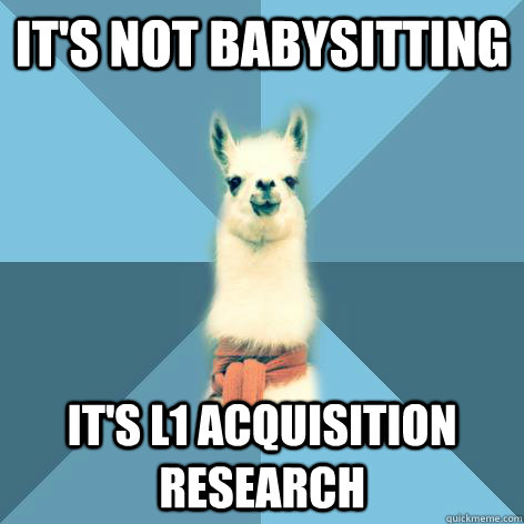 It's not babysitting It's l1 acquisition research  Linguist Llama