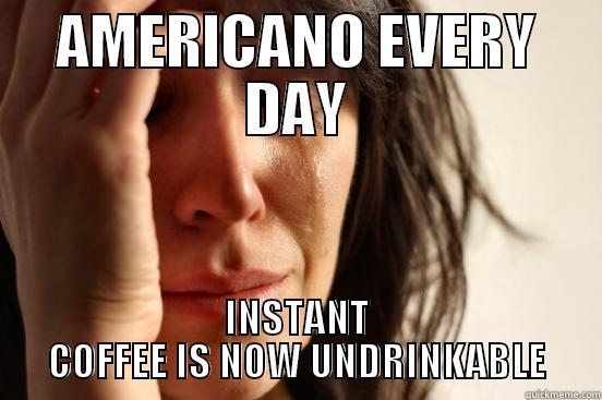 AMERICANO EVERY DAY INSTANT COFFEE IS NOW UNDRINKABLE First World Problems