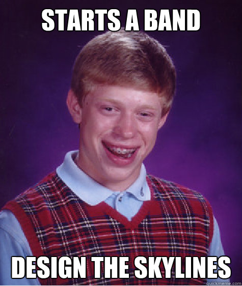 Starts a band Design the Skylines  Bad Luck Brian