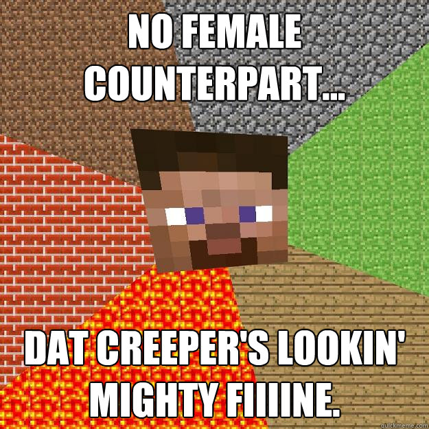 No female counterpart... Dat creeper's lookin' mighty fiiiine. - No female counterpart... Dat creeper's lookin' mighty fiiiine.  Minecraft