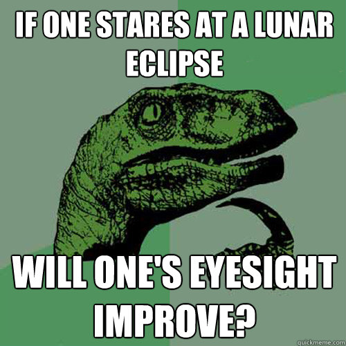 If one stares at a lunar eclipse will one's eyesight improve? - If one stares at a lunar eclipse will one's eyesight improve?  Philosoraptor