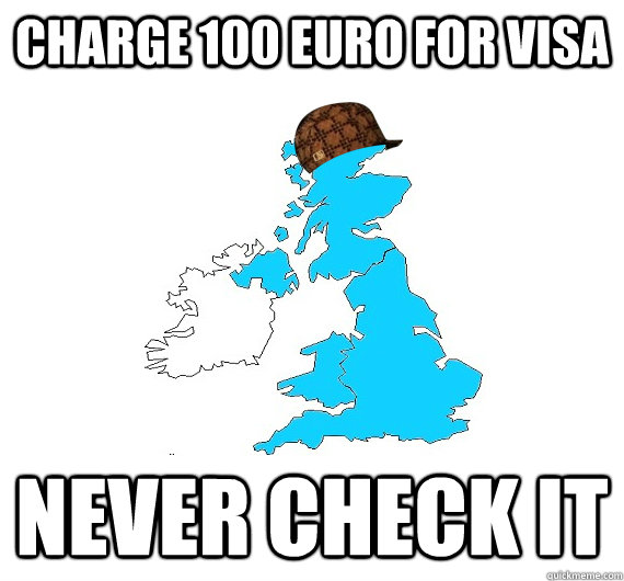 Charge 100 euro for visa Never check it  Scumbag UK