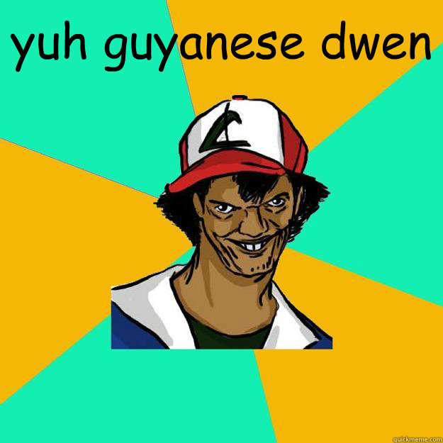 yuh guyanese dwen   Ash Pedreiro