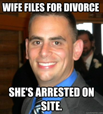 wife files for divorce she's arrested on site.  Ridiculously Handsome Guy