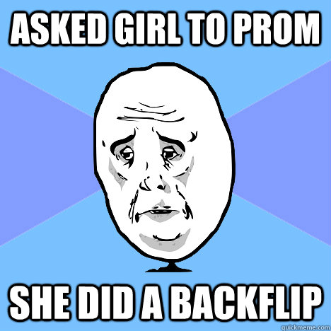 Asked girl to prom She did a backflip  Okay Guy