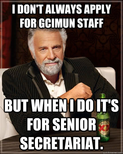 I don't always apply for GCIMUN Staff But when I do it's for Senior Secretariat.  The Most Interesting Man In The World