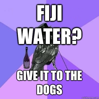 Fiji water? Give it to the dogs - Fiji water? Give it to the dogs  Rich Raven