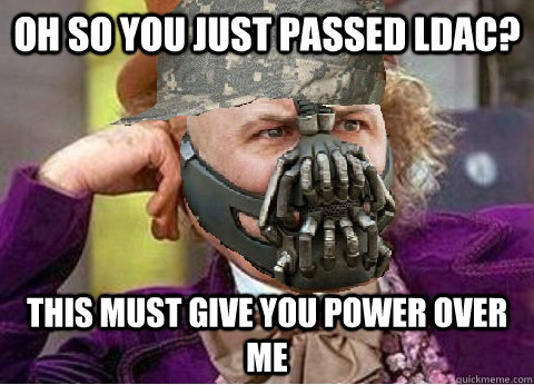 oh so you just passed LDAC? this must give you power over me  - oh so you just passed LDAC? this must give you power over me   Condescending Cadet Bane
