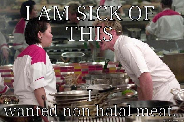 I AM SICK OF THIS I WANTED NON HALAL MEAT. Gordon Ramsay