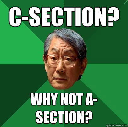 C-Section? Why not A-Section?  High Expectations Asian Father