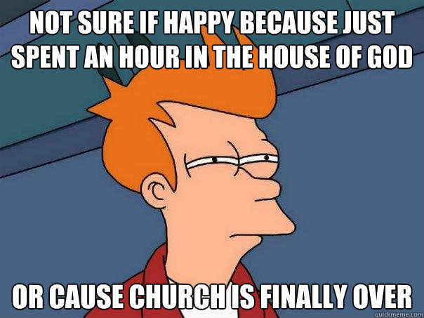 Not sure if happy because just spent an hour in the house of god or cause church is finally over  Futurama Fry