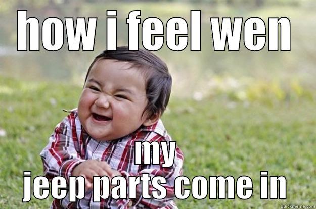 jeep parts - HOW I FEEL WEN MY JEEP PARTS COME IN Evil Toddler