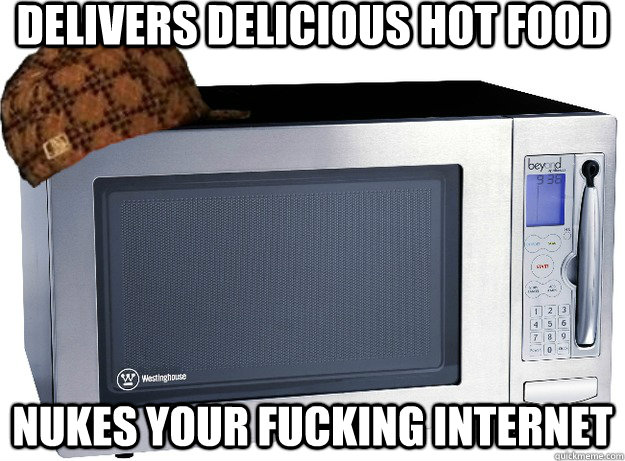 Delivers delicious hot food nukes your fucking internet - Delivers delicious hot food nukes your fucking internet  Scumbag Microwave