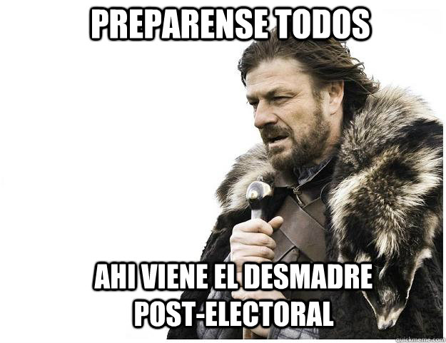 Preparense todos Ahi viene el desmadre post-electoral  Imminent Ned