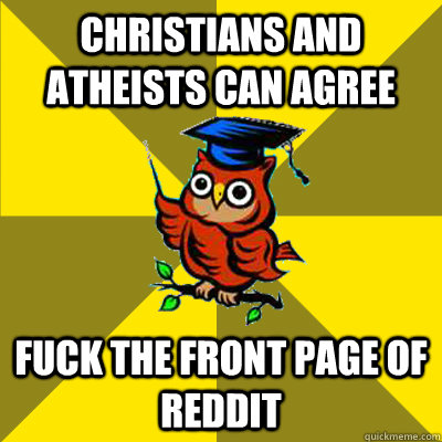 Christians and Atheists can agree Fuck the front page of reddit  Observational Owl