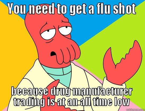 YOU NEED TO GET A FLU SHOT BECAUSE DRUG MANUFACTURER TRADING IS AT AN ALL TIME LOW Futurama Zoidberg 