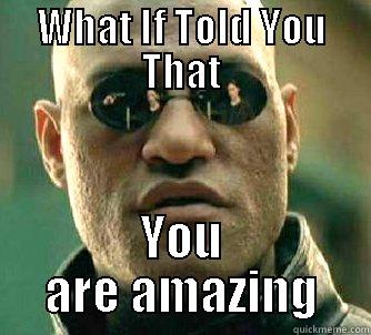 WHAT IF TOLD YOU THAT YOU ARE AMAZING Matrix Morpheus