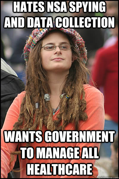 HATES NSA SPYING and data collection Wants government to manage all healthcare  liberal college girl