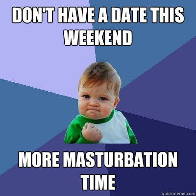 Don't have a date this weekend  more masturbation time   Success Kid