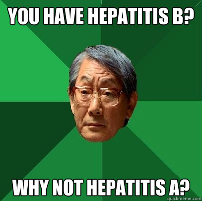 you have Hepatitis b? Why not Hepatitis a?  High Expectations Asian Father