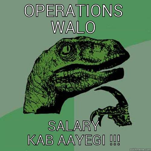 OPERATIONS WALO SALARY KAB AAYEGI !!! Philosoraptor