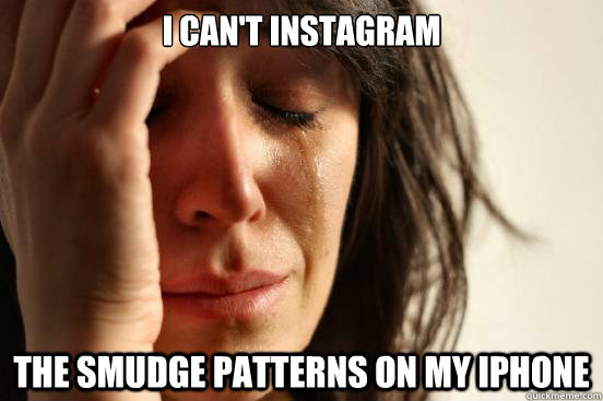 I can't instagram The smudge patterns on my iphone  First World Problems