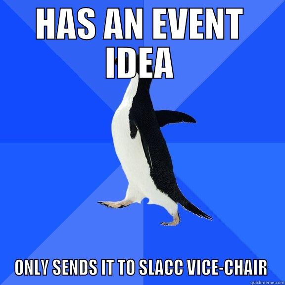 HAS AN EVENT IDEA ONLY SENDS IT TO SLACC VICE-CHAIR Socially Awkward Penguin