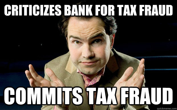 Criticizes bank for tax fraud commits tax fraud - Criticizes bank for tax fraud commits tax fraud  Scumbag Jimmy Carr