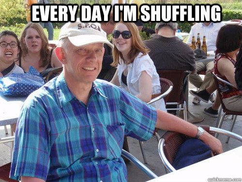 Every day I'm shuffling  
