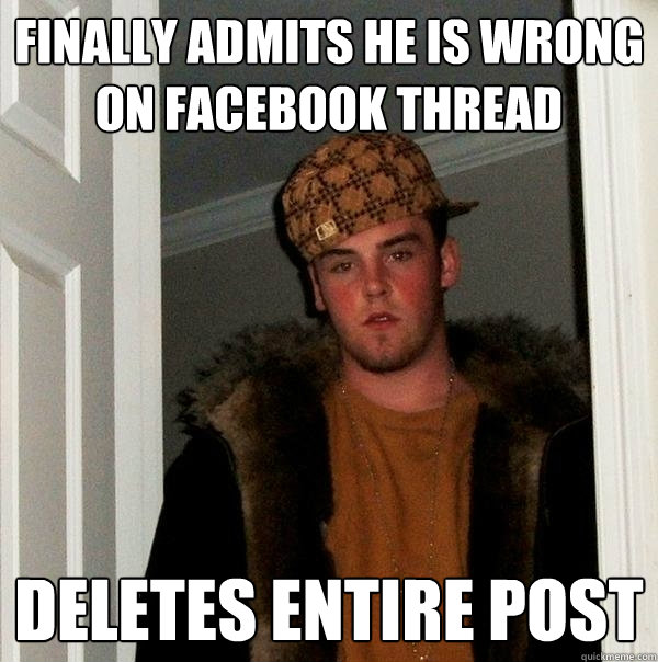 Finally admits he is wrong on facebook thread deletes entire post  Scumbag Steve