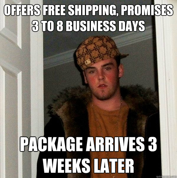 Offers free shipping, promises 3 to 8 business days Package arrives 3 weeks later - Offers free shipping, promises 3 to 8 business days Package arrives 3 weeks later  Scumbag Steve