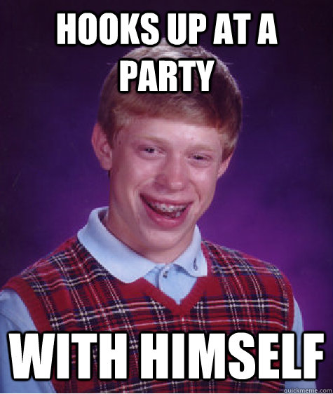 hooks up at a party with himself  Bad Luck Brian