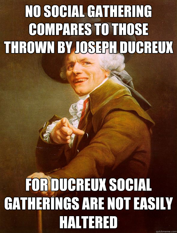 No social gathering compares to those thrown by Joseph Ducreux For Ducreux social gatherings are not easily haltered  Joseph Ducreux