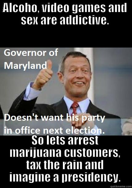 Omalley one man army - ALCOHO, VIDEO GAMES AND SEX ARE ADDICTIVE. SO LETS ARREST MARIJUANA CUSTOMERS, TAX THE RAIN AND IMAGINE A PRESIDENCY. Misc